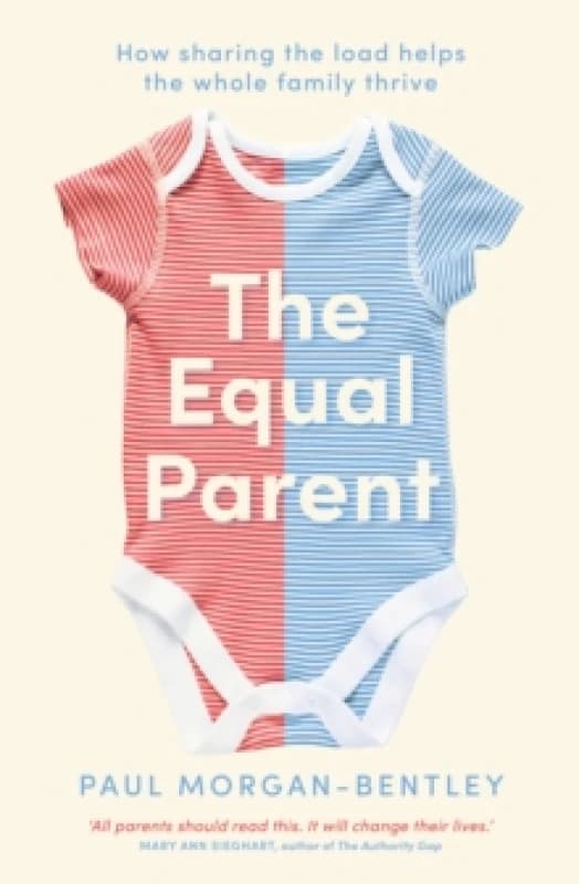 The Equal Parent : How Sharing the Load Helps the Whole Family Thrive Paperback / softback