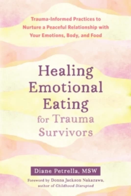 Healing Emotional Eating for Trauma Survivors : Trauma-Informed Practices to Nurture a Peaceful Relationship with Your Emotions, Body, and Food Paperb