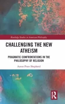 Challenging the New Atheism : Pragmatic Confrontations in the Philosophy of Religion