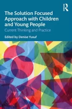 The Solution Focused Approach with Children and Young PeopleCurrent Thinking and Practice