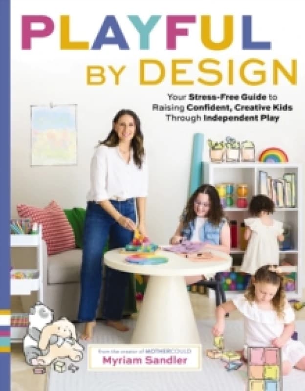 Playful by Design : Your Stress-Free Guide to Raising Confident, Creative Kids through Independent Play Reduce Parenting Stress and Declutter Your Ho