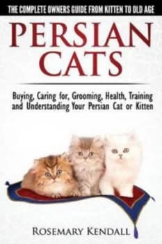 Persian Cats - the Complete Owners Guide from Kitten to Old Age. Buying Caring for Grooming Health Training and Understanding Your Persian Cat. by Ros