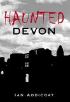 Haunted Devon by Ian Addicoat Book
