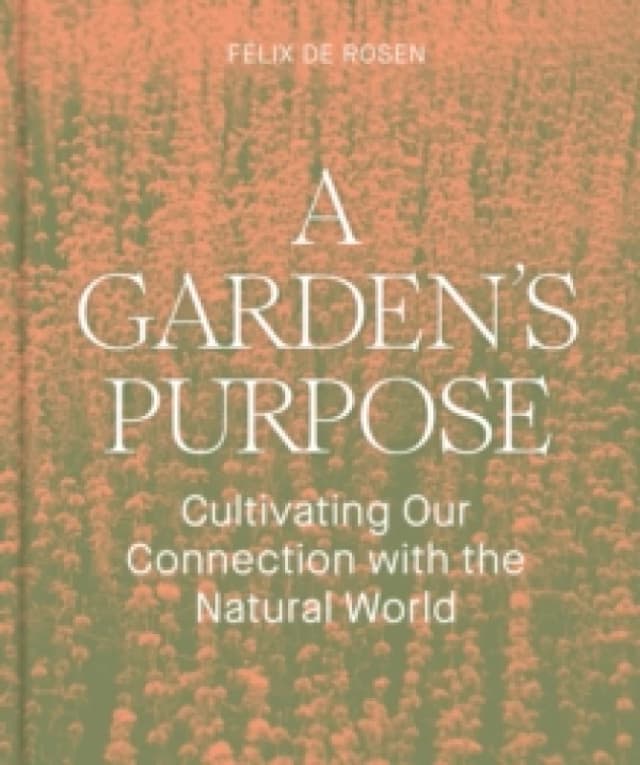 A Garden's Purpose : Cultivating Our Connection to the Natural World Hardback