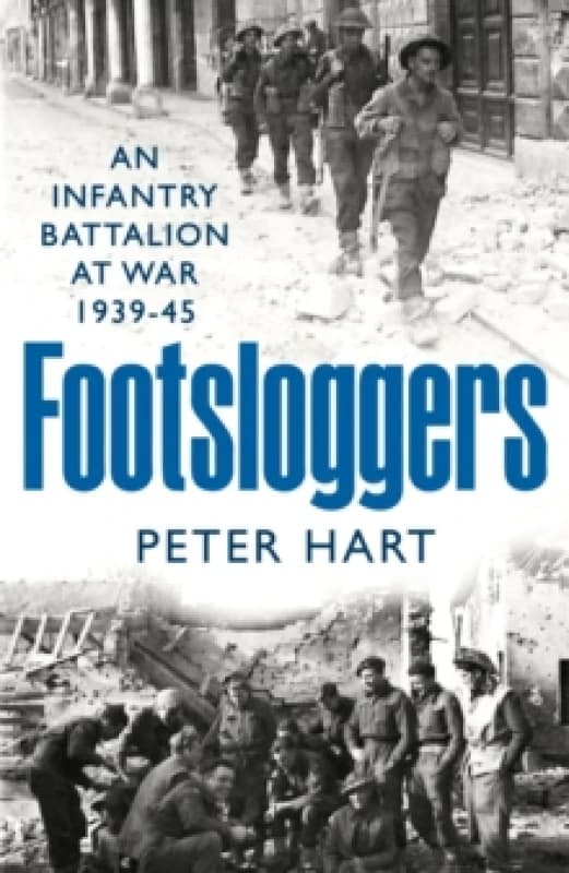 Footsloggers : An Infantry Battalion at War, 1939-45 Hardback