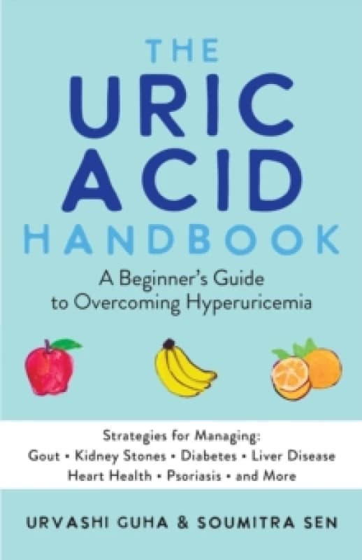 The Uric Acid Handbook : A Beginner's Guide To Overcoming Hyperuricemia (Strategies for Managing: Gout, Kidney Stones, Diabetes, Liver Disease, Heart