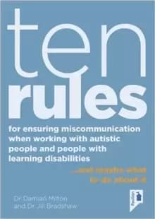 Ten Rules for Ensuring Miscommunication When Working With Autistic People and People with Learning Disabilities : ...and Maybe What to Do About It