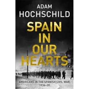 Spain in Our Hearts : Americans in the Spanish Civil War, 1936-1939