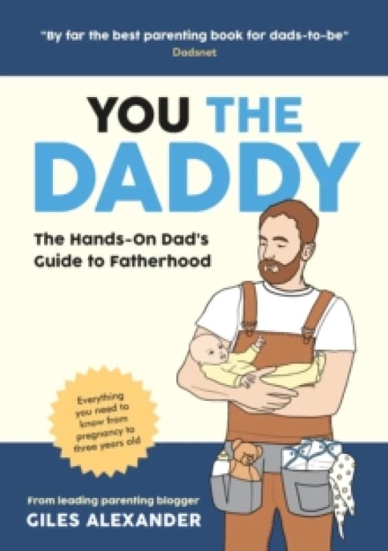 You the Daddy : The Hands-On Dads Guide to Pregnancy, Birth and the Early Years of Fatherhood Paperback / softback