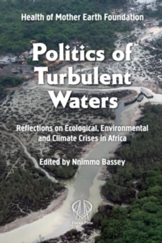 Politics Of Turbulent Waters : Reflections on Ecological, Environmental and Climate Crises in Africa Paperback / softback