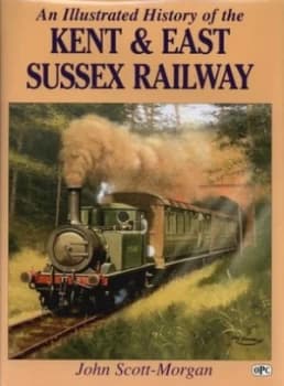 An Illustrated History of the Kent and East Sussex Railway by John Scott-Morgan Hardback