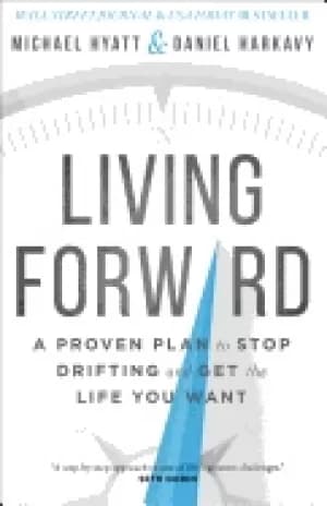 living forward a proven plan to stop drifting and get the life you want hya