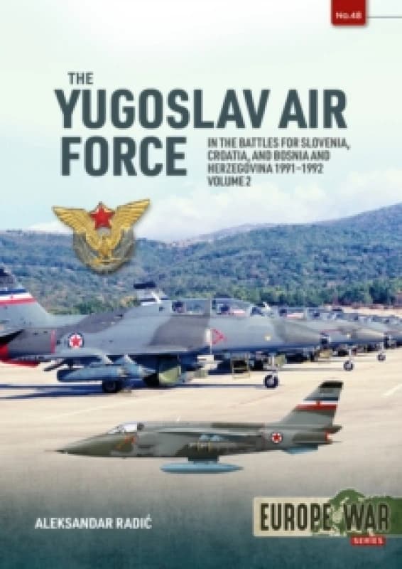 The Yugoslav Air Force Volume 2 : In the Battles for Slovenia, Croatia, and Bosnia & Herzegovina, 1991-1992 Paperback / softback