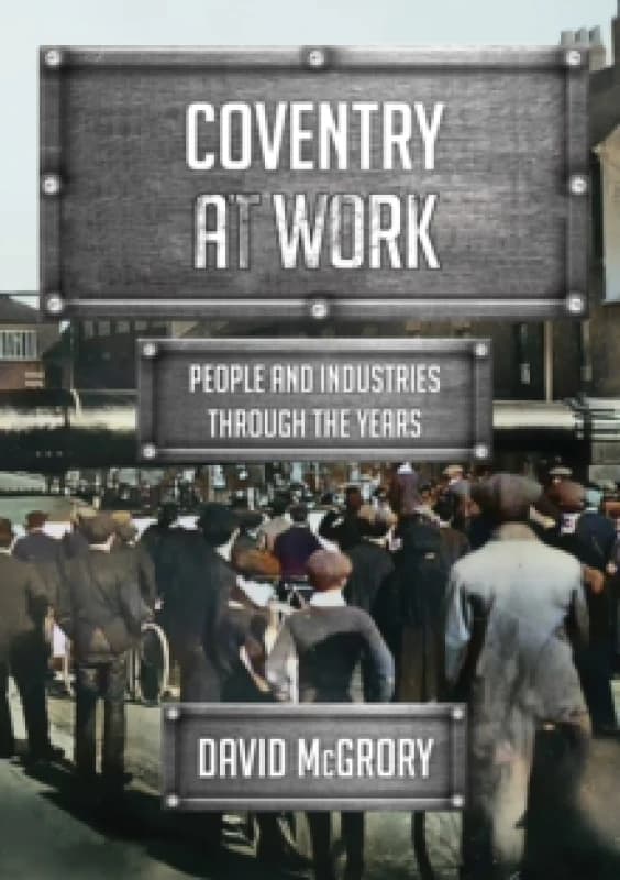 Coventry at Work : People and Industries Through the Years Paperback / softback