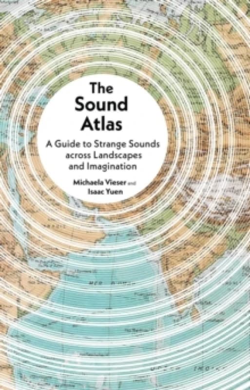 The Sound Atlas : A Guide to Strange Sounds Across Landscapes and Imagination Hardback