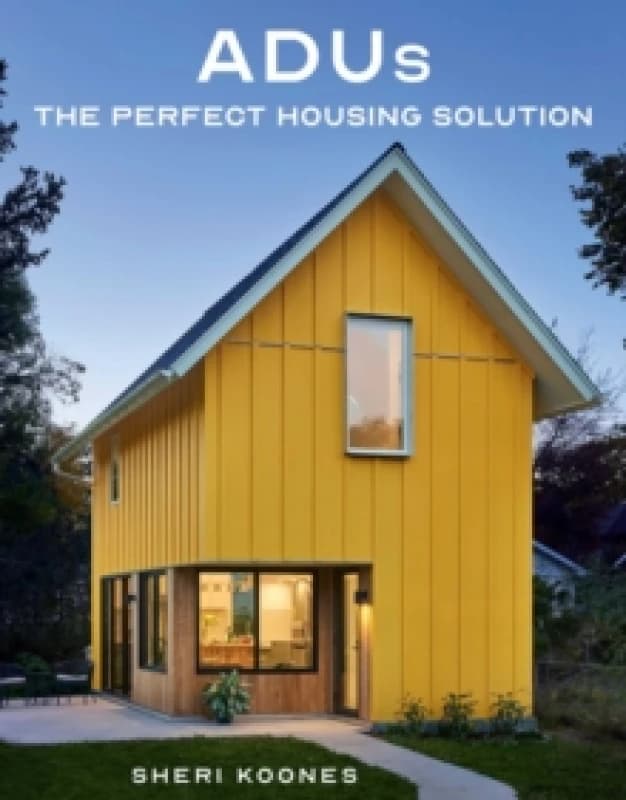 ADUs : The Perfect Housing Solution Hardback