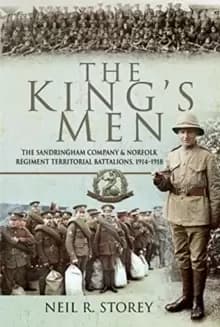 The King's Men : The Sandringham Company and Norfolk Regiment Territorial Battalions, 1914-1918