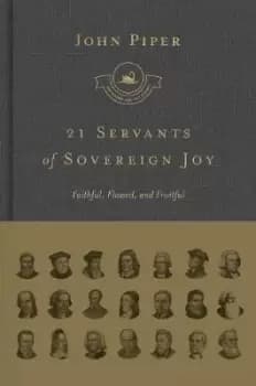 21 Servants of Sovereign Joy by John Piper