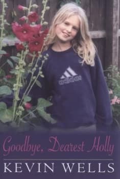 Goodbye Dearest Holly by Kevin Wells Hardback
