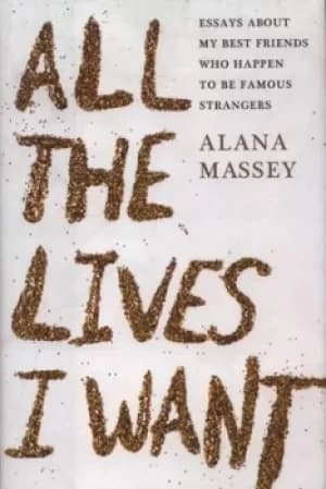 All the lives I want by Alana Massey