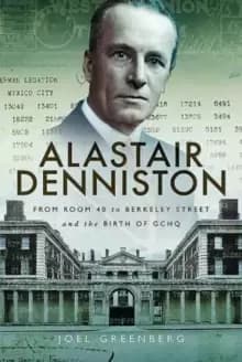 Alastair Denniston : Code-Breaking from Room 40 to Berkeley Street and the Birth of GCHQ