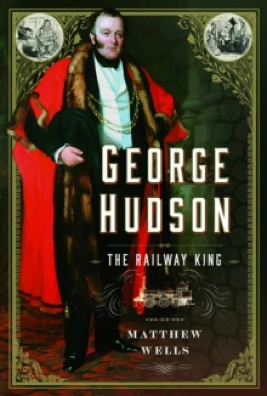 George Hudson: The Railway King : A New Biography Hardback