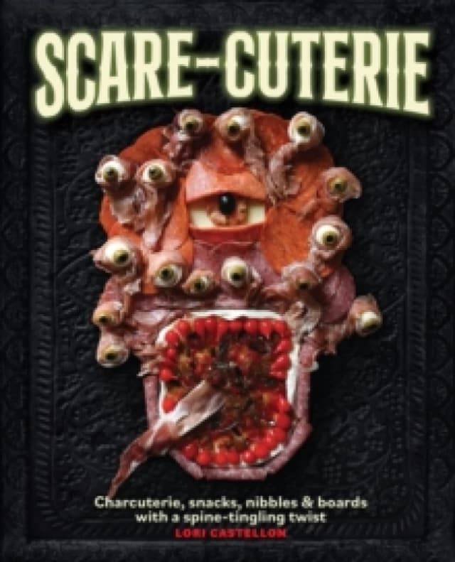 Scare-cuterie : Charcuterie, snacks, nibbles & boards with a spine-tingling twist (Scarecuterie) Hardback