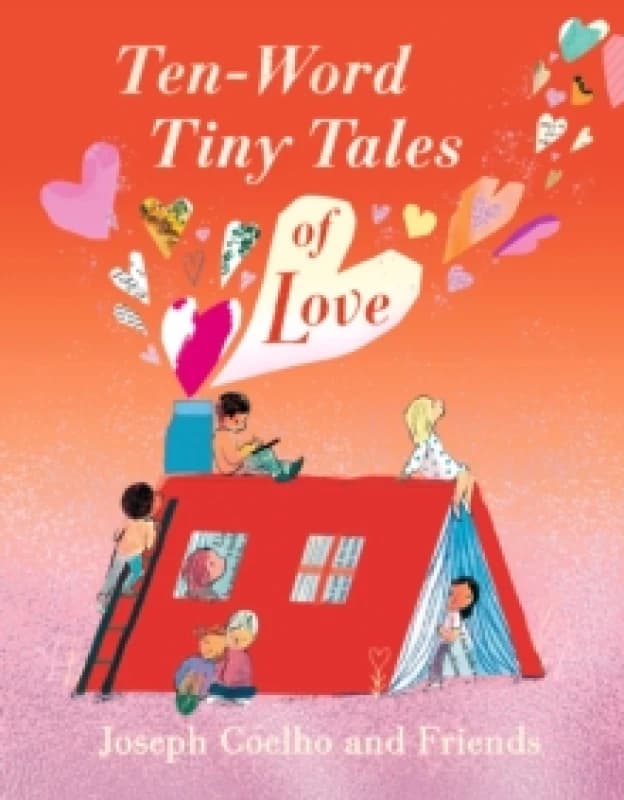 Ten-Word Tiny Tales of Love : A compendium of spectacularly illustrated tales all about love, perfect for gifting!! Hardback