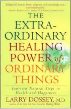 The Extraordinary Healing Power of Ordinary Things by Larry Dossey Paperback