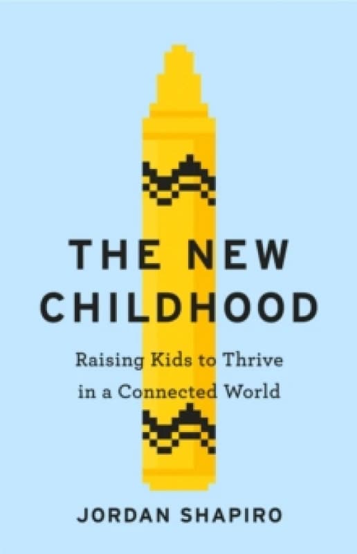 The New Childhood : Raising kids to thrive in a digitally connected world Paperback / softback