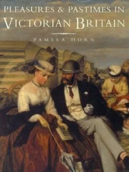 Pleasures and Pastimes in Victorian Britain by Pamela Horn Hardback