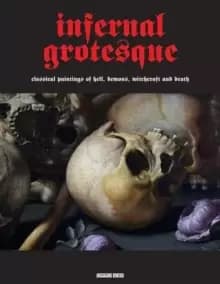 Infernal Grotesque : Classical Paintings of Hell, Demons, Witchcraft & Death (Illuminated Masters Volume 2)