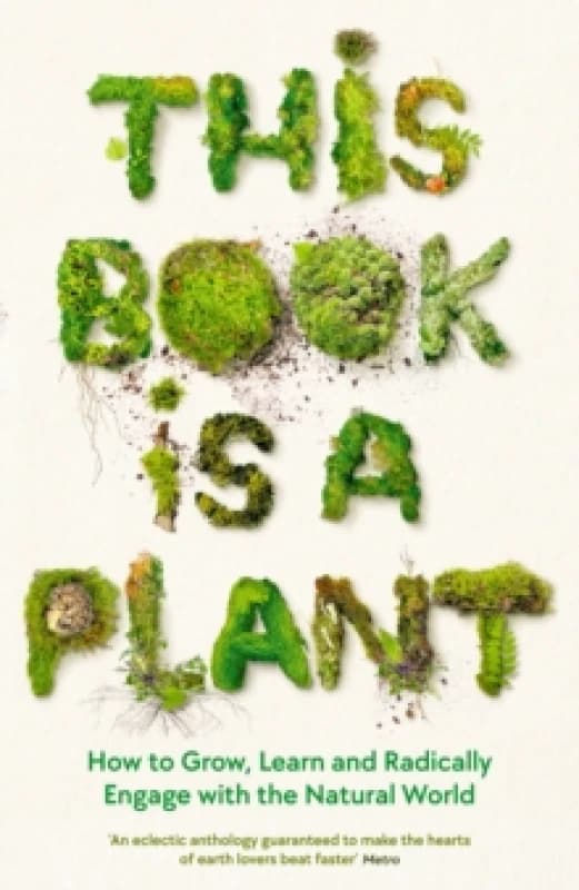 This Book is a Plant : How to Grow, Learn and Radically Engage with the Natural World Paperback / softback