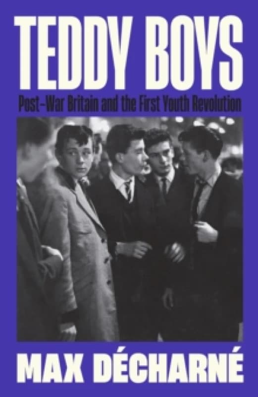 Teddy Boys : Post-War Britain and the First Youth Revolution: A Sunday Times Book of the Week Hardback