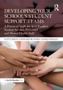Developing Your School's Student Support Teams : A Practical Guide for K-12 Leaders, Student Services Personnel, and Mental Health Staff