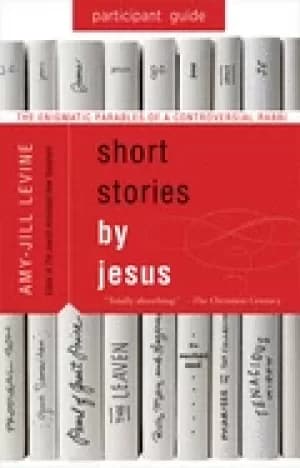 short stories by jesus participant guide the enigmatic parables of a contro
