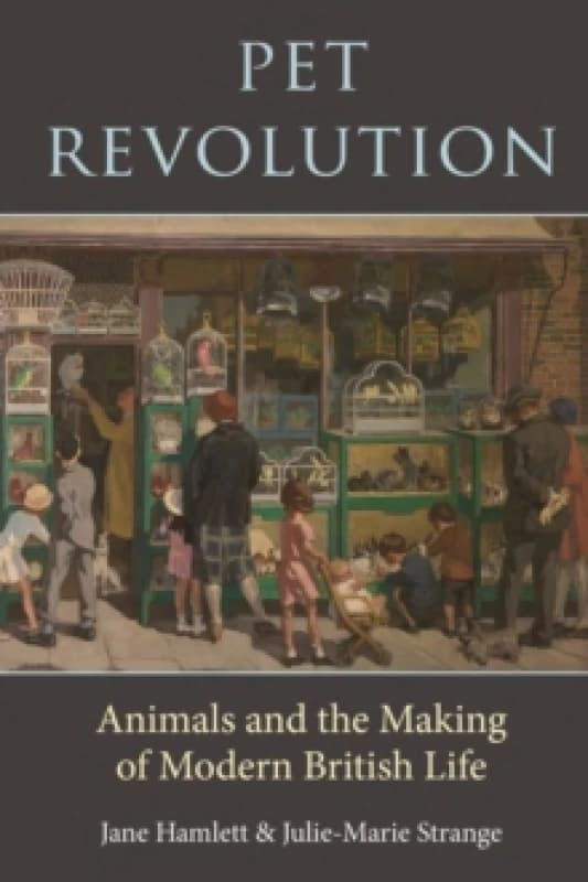 Pet Revolution : Animals and the Making of Modern British Life Hardback