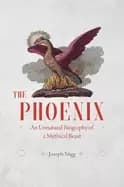phoenix an unnatural biography of a mythical beast