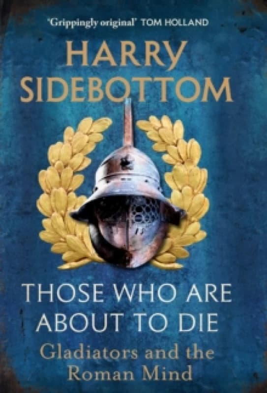 Those Who Are About To Die : Gladiators and the Roman Mind Hardback