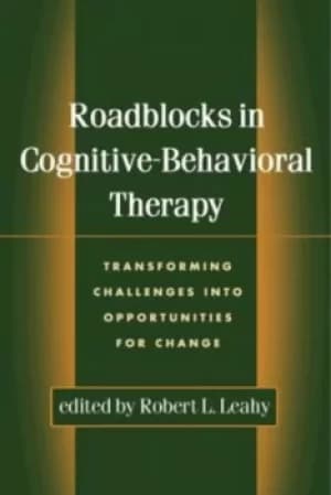 Roadblocks in cognitive-behavioral therapy by Robert L Leahy