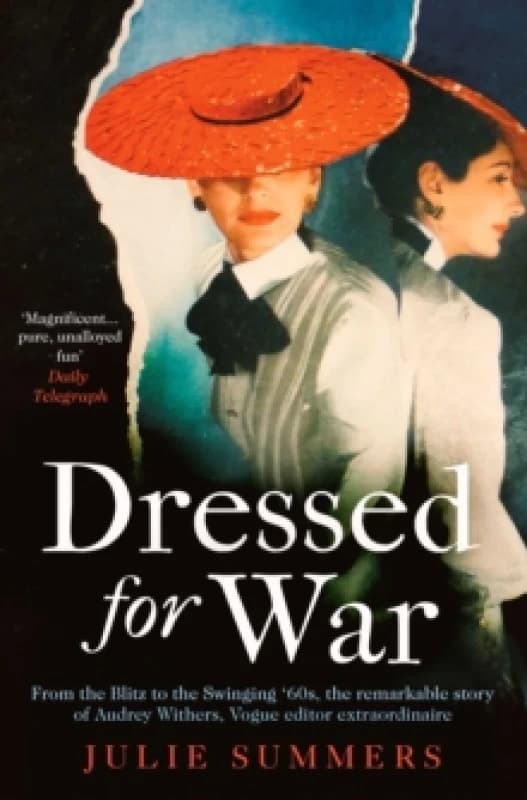 Dressed For War : The Story of Audrey Withers, Vogue editor extraordinaire from the Blitz to the Swinging Sixties Paperback / softback