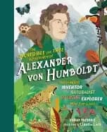 incredible yet true adventures of alexander von humboldt the greatest inven