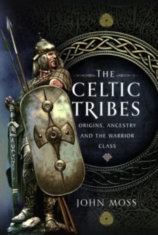 The Celtic Tribes : Origins, Ancestry & The Warrior Class Hardback