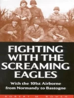 Fighting with the Screaming Eagles by Robert M Bowen