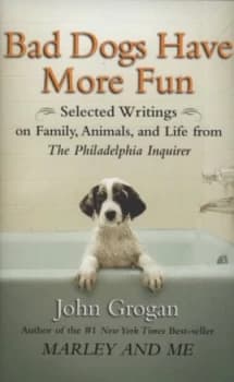 Bad Dogs Have More Fun by John Grogan Hardback