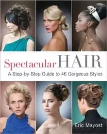 Spectacular Hair : A Step-by-step Guide to 46 Gorgeous Styles