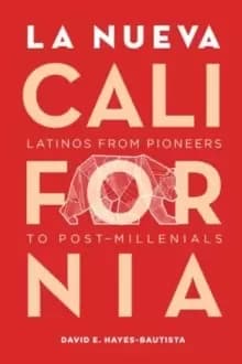 La Nueva California : Latinos from Pioneers to Post-Millennials