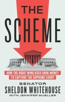 The Scheme : How the Right Wing Used Dark Money to Capture the Supreme Court