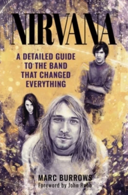 Nirvana : A Detailed Guide to the Band that Changed Everything Hardback