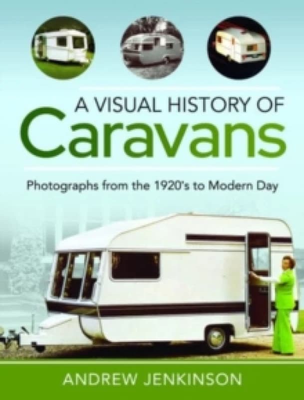 A Visual History of Caravans : Photographs from the 1920's to Modern Day Hardback
